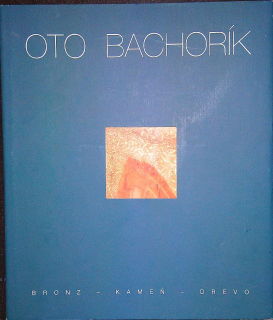 Oto Bachorík - Bronz, kameň, drevo